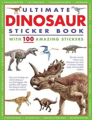 Ultimate Dinosaur Sticker Book with 100 Amazing Stickers: Learn All about Dinosaurs - With Fantastic Reusable Easy-To-Peel Stickers by Armadillo Press