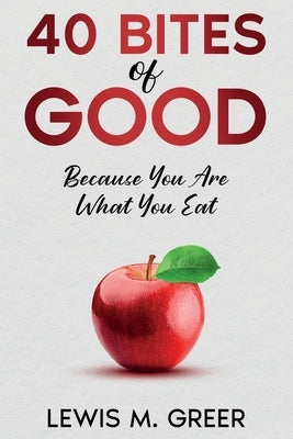 40 Bites of Good: Because you are what you eat. by Greer, Lewis M.