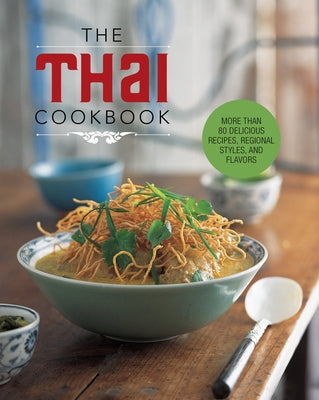The Thai Cookbook: More Than 80 Delicious Recipes, Regional Styles, and Flavors by Editors of Chartwell Books