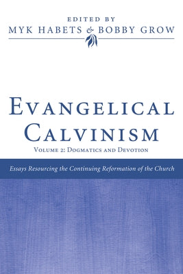 Evangelical Calvinism: Volume 2: Dogmatics and Devotion by Habets, Myk