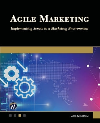 Agile Marketing: Implementing Scrum in a Marketing Environment by Kihlstrom, Greg