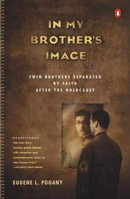 In My Brother's Image: Twin Brothers Separated by Faith After the Holocaust by Pogany, Eugene L.