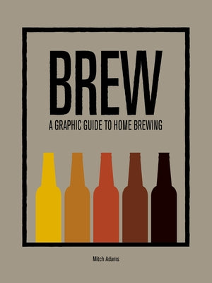 Brew: A Graphic Guide to Home Brewing by Adams, Mitch