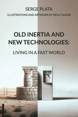 Old Inertia and New Technologies: Living in a Fast World by Plata, Serge