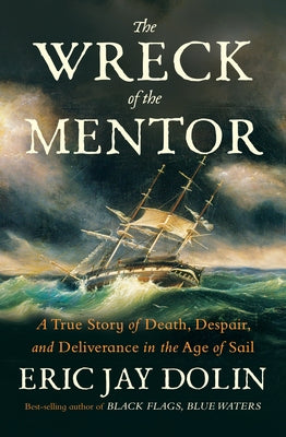 The Wreck of the Mentor: A True Story of Death, Despair, and Deliverance in the Age of Sail by Dolin, Eric Jay