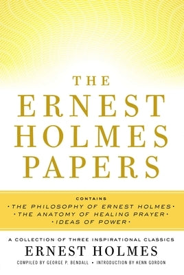 The Ernest Holmes Papers: A Collection of Three Inspirational Classics by Holmes, Ernest