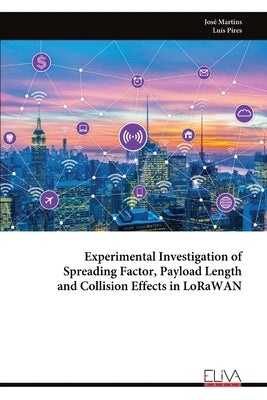 Experimental Investigation of Spreading Factor, Payload Length and Collision Effects in LoRaWAN by Martins, JosÃ©