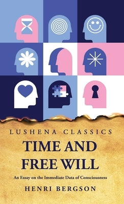 Time and Free Will An Essay on the Immediate Data of Consciousness by Henri Bergson