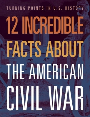 12 Incredible Facts about the American Civil War by Grayson, Robert