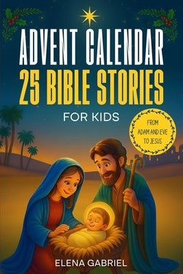 Christian Advent Calendar Book - 25 Bible Stories for Kids: From Adam and Eve to Jesus - Bible stories for children and the whole family - Perfect for by Gabriel, Elena