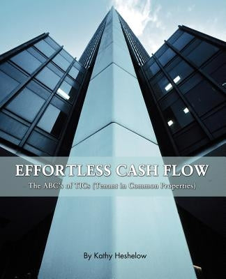 Effortless Cash Flow: The ABC's of TICs (Tenant in Common properties) by Heshelow, Kathy