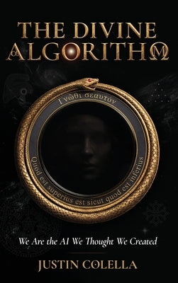 The Divine Algorithm: We Are the AI We Thought We Created by Colella, Justin