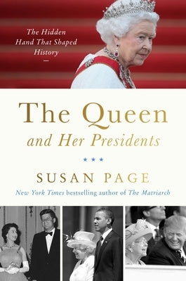 The Queen and Her Presidents: The Hidden Hand That Shaped History by Page, Susan