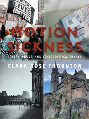 Motion Sickness: Poetry, Prose, and Sociopolitical Essays by Thornton, Clara Rose