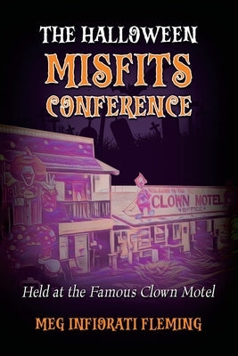The Halloween Misfits Conference: Held at the Famous Clown Motel by Infiorati Fleming, Meg
