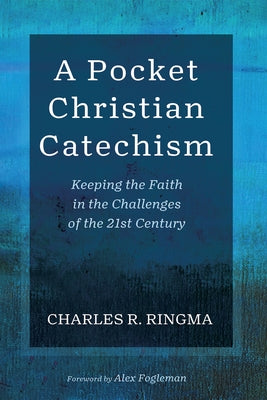 A Pocket Christian Catechism: Keeping the Faith in the Challenges of the 21st Century by Ringma, Charles R.