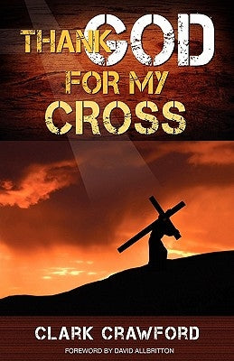 Thank God for My Cross by Crawford, Clark