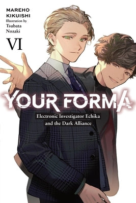 Your Forma, Vol. 6: Electronic Investigator Echika and the Dark Alliance Volume 6 by Kikuishi, Mareho