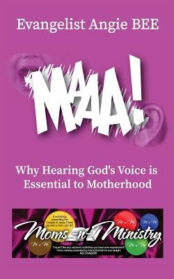 Maaa!: Why Hearing God's Voice is Essential to Motherhood by Bee, Angie