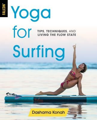 Yoga for Surfing: Tips, Techniques, and Living the Flow State by Konah, Dashama