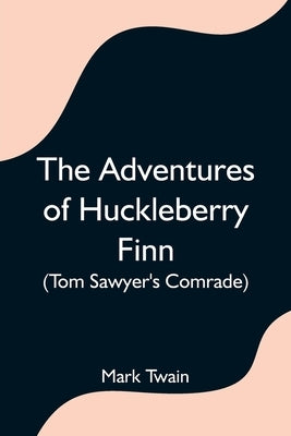 The Adventures of Huckleberry Finn (Tom Sawyer's Comrade) by Twain, Mark