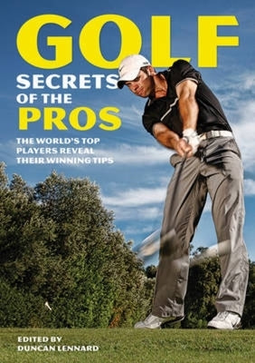 Golf Secrets of the Pros: The World's Top Players Reveal Their Winning Tips by Lennard, Duncan