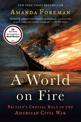 A World on Fire: Britain's Crucial Role in the American Civil War by Foreman, Amanda