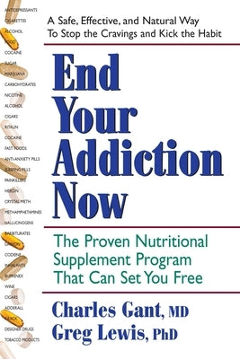 End Your Addiction Now: The Proven Nutritional Supplement Program That Can Set You Free by Gant, Charles