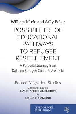 Possibilities of Educational Pathways to Refugee Resettlement: A Personal Journey from Kakuma Refugee Camp to Australia by Mude, William