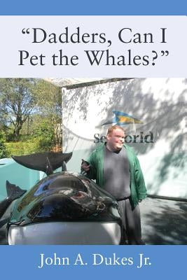 "Dadders, Can I Pet the Whales?" by Dukes, John A., Jr.