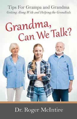 Grandma, Can We Talk?: Tips for Grampa and Grandma - Getting Along with and Helping the Grandkids by McIntire, Roger Warren