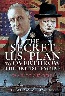 The Secret Us Plan to Overthrow the British Empire: War Plan Red by Simons, Graham M.