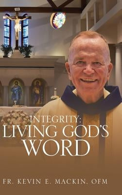Integrity: Living God's Word by Mackin Ofm, Kevin E.