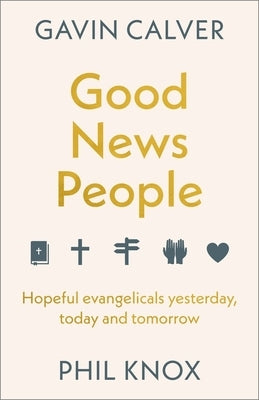 Good News People: Hopeful Evangelicals Yesterday, Today and Tomorrow by Calver, Gavin