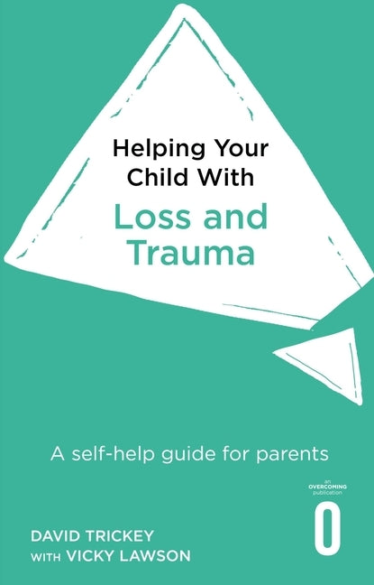 Helping Your Child with Loss, Change and Trauma: A Self-Help Guide for Parents by Trickey, David