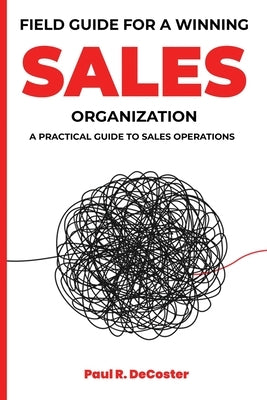 Field Guide for A Winning Sales Organization by DeCoster, Paul R.
