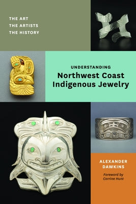 Understanding Northwest Coast Indigenous Jewelry: The Art, the Artists, the History by Dawkins, Alexander