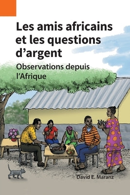 Les amis africains et les questions d'argent: Observations depuis l'Afrique by Maranz, David E.