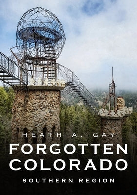 Forgotten Colorado: Southern Region by Gay, Heath