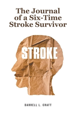 The Journal of a Six-Time Stroke Survivor by Craft, Darrell L.