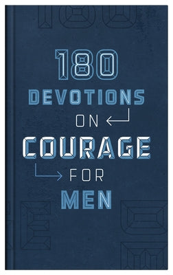 180 Devotions on Courage for Men by Compiled by Barbour Staff