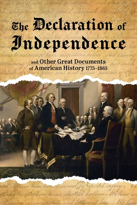 The Declaration of Independence: And Other Great Documents of American History, 1775-1865 by Various
