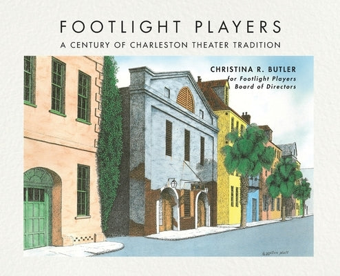 FOOTLIGHT PLAYERS A Century of Charleston Theater Tradition by Butler, Christina Rae