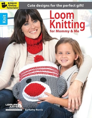 Loom Knitting for Mommy & Me: Cute Designs for the Perfect Gifts!; Bonus! Online Tutorials! by Norris, Kathy