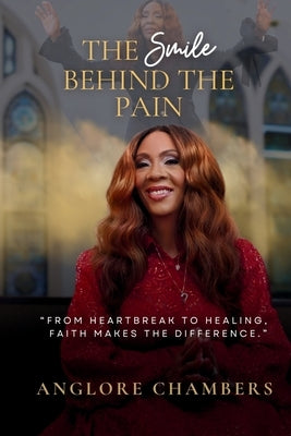 The Smile Behind the Pain: From Heartbreak to Healing, Faith Makes the Difference by Chambers, Anglore