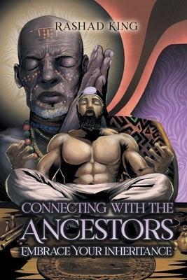 Connecting with the Ancestors: Embrace Your Inheritance by King, Rashad