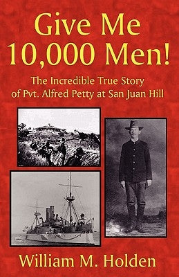 Give Me 10,000 Men! by Holden, William M.