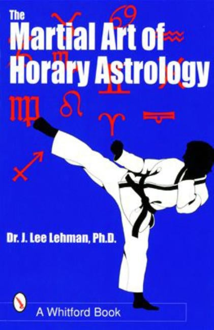The Martial Art of Horary Astrology by Lehman, J. Lee