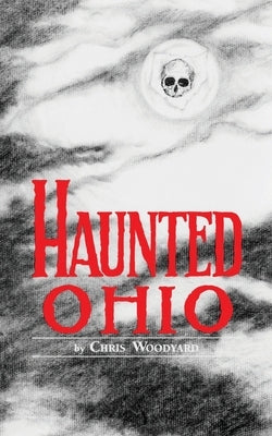 Haunted Ohio: Ghostly Tales from the Buckeye State by Woodyard, Chris