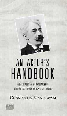 An Actor's Handbook: An Alphabetical Arrangement of Concise Statements on Aspects of Acting, Reissue of First Edition by Stanislavski, Constantin